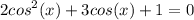 \displaystyle 2cos^{2}(x)+3cos(x)+1=0