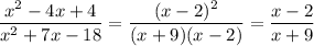 \displaystyle \frac{x^{2} -4x+4}{x^{2} +7x-18}=\frac{(x-2)^{2}}{(x+9)(x-2)} =\frac{x-2}{x+9}