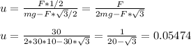 u=\frac{F*1/2}{mg-F*\sqrt{3} /2}=\frac{F}{2mg-F*\sqrt{3}} \\\\u=\frac{30}{2*30*10 - 30*\sqrt{3} }=\frac{1}{20-\sqrt{3}} =0.05474