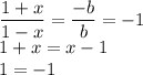 \dfrac{1+x}{1-x}=\dfrac{-b}{b}=-1\\1+x=x-1\\1=-1