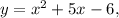 y = x^{2} + 5x-6,