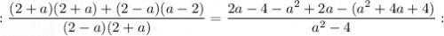 :\dfrac{(2+a)(2+a)+(2-a)(a-2)}{(2-a)(2+a)}=\dfrac{2a-4-a^{2}+2a-(a^{2}+4a+4)}{a^{2}-4}: