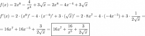 f(x)=2x^{8} -\dfrac{4}{x^{4} }+3\sqrt{x} =2x^{8}-4x^{-4}+3\sqrt{x}\\\\f'(x)=2\cdot (x^{8})'-4\cdot (x^{-4})'+3\cdot (\sqrt{x})'=2\cdot 8x^{7}-4\cdot(-4x^{-5})+3\cdot \dfrac{1}{2\sqrt{x}}=\\\\=16x^{7}+16x^{-5}+\dfrac{3}{2\sqrt{x} }= \boxed{16x^{7} +\dfrac{16}{x^{5} }+\dfrac{3}{2\sqrt{x}}}