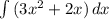 \int\limits {(3x^2+2x)} \, dx