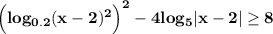 \displaystyle\bf\Big(log_{0.2}(x-2)^2\Big)^2-4log_5|x-2|\geq 8\\\\\\