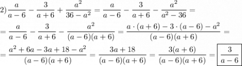 2)\dfrac{a}{a-6}-\dfrac{3}{a+6}+\dfrac{a^{2} }{36-a^{2} } =\dfrac{a}{a-6}-\dfrac{3}{a+6}-\dfrac{a^{2} }{a^{2}-36 } =\\\\=\dfrac{a}{a-6}-\dfrac{3}{a+6}-\dfrac{a^{2} }{(a-6)(a+6) } =\dfrac{a\cdot(a+6)-3\cdot(a-6)-a^{2} }{(a-6)(a+6)}=\\\\=\dfrac{a^{2}+6a-3a+18-a^{2}}{(a-6)(a+6)}=\dfrac{3a+18}{(a-6)(a+6)} =\dfrac{3(a+6)}{(a-6)(a+6)}=\boxed{\dfrac{3}{a-6} }