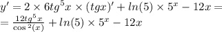 y' = 2 \times 6 {tg}^{5} x \times (tgx)' + ln(5) \times {5}^{x} - 12x = \\ = \frac{12 {tg}^{5} x}{ \cos {}^{2} (x) } + ln(5) \times {5}^{x} - 12x