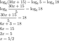 \log_6(30x+15)-\log_65=\log_618\\\log_6\dfrac{30x+15}{5}=\log_618\\\dfrac{30x+15}{5}=18\\6x+3=18\\6x=15\\2x=5\\x=5/2