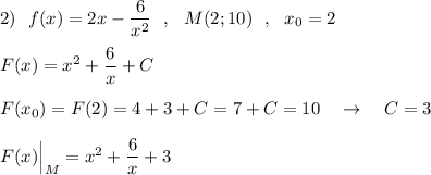 2)\ \ f(x)=2x-\dfrac{6}{x^2}\ \ ,\ \ M(2;10)\ \ ,\ \ x_0=2\\\\F(x)=x^2+\dfrac{6}{x}+C\\\\F(x_0)=F(2)=4+3+C=7+C=10\ \ \ \to \ \ \ C=3\\\\F(x)\Big|_{M}=x^2+\dfrac{6}{x}+3