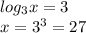 log_{3}x = 3 \\ x = {3}^{3} = 27