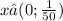 x∈(0; \frac{1}{50} )