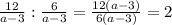 \frac{12}{a-3} : \frac{6}{a-3} = \frac{12(a-3)}{6(a-3)} = 2