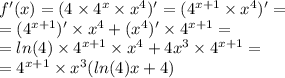 f'(x) = (4 \times {4}^{x} \times {x}^{4} ) '= ( {4}^{x + 1} \times {x}^{4} ) '= \\ = ( {4}^{x + 1} ) '\times {x}^{4} + ( {x}^{4} ) '\times {4}^{x + 1} = \\ = ln(4) \times {4}^{x + 1} \times {x}^{4} + 4 {x}^{3} \times {4}^{x + 1} = \\ = {4}^{x + 1} \times {x}^{3} ( ln(4) x + 4)