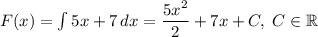 F(x)=\int\limits{5x+7} \, dx =\dfrac{5x^2}{2}+7x+C,\;C\in \mathbb{R}