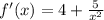 f'(x)=4+\frac{5}{x^{2} }