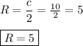 R=\dfrac{c}{2} =\frac{10}{2}=5\\\\\boxed{R=5}