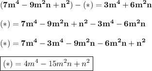 \displaystyle\bf (7m^4-9m^2n+n^2)-(*)=3m^4+6m^2n\\\\(*)=7m^4-9m^2n+n^2-3m^4-6m^2n\\\\(*)=7m^4-3m^4-9m^2n-6m^2n+n^2\\\\\boxed{(*)=4m^4-15m^2n+n^2}