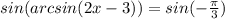 sin(arcsin(2x-3))=sin(-\frac{\pi}{3})