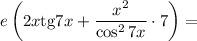 e\left(2x\mathrm{tg}7x+\dfrac{x^2}{\cos^27x}\cdot7\right)=