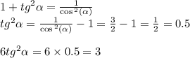 1 + {tg}^{2} \alpha = \frac{1}{ \cos {}^{2} ( \alpha ) } \\ tg {}^{2} \alpha = \frac{1}{ \cos {}^{2} ( \alpha ) } - 1 = \frac{3}{2} - 1 = \frac{1}{2} = 0.5 \\ \\ 6 {tg}^{2} \alpha = 6 \times 0.5 = 3