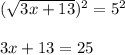 (\sqrt{3x+13})^2=5^2\\\\3x+13=25