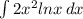 \int\limits {2x^{2} lnx} \, dx