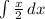 \int\limits {\frac{x}{2} } \, dx