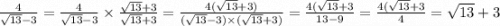 \frac{4}{ \sqrt{13} - 3 } = \frac{4}{ \sqrt{13} - 3} \times \frac{ \sqrt{13} + 3 }{ \sqrt{13} + 3 } = \frac{4( \sqrt{13} + 3)}{( \sqrt{13} - 3) \times ( \sqrt{13} + 3) } = \frac{4( \sqrt{13} + 3 }{13 - 9} = \frac{4( \sqrt{13 } + 3}{4} = \sqrt{13} + 3