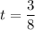 t=\dfrac{3}{8}