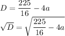 D=\dfrac{225}{16}-4a\\\sqrt{D}=\sqrt{\dfrac{225}{16}-4a}