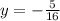 y=-\frac{5}{16} \\