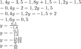 1,4y-3,5-1,8y+1,5=1,2y-1,5\\-0,4y-2=1,2y-1,5\\-0,4y-1,2y=-1,5+2\\-1,6y=0,5\\y=\frac{0,5}{-1,6}\\y=-\frac{0,5}{1,6}\\y=-\frac{1*10}{2*16}\\y=-\frac{5}{16}\\