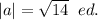 |a|=\sqrt{14} \;\;ed.