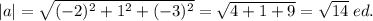 |a|=\sqrt{(-2)^2+1^2+(-3)^2} =\sqrt{4+1+9} =\sqrt{14} \;ed.