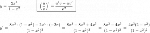 \displaystyle y=\frac{2x^4}{1-x^2}\ \ ,\ \ \qquad \boxed{\ \Big(\frac{u}{v}\Big)'=\frac{u'v-uv'}{v^2}\ }\\\\\\\\y'=\frac{8x^3\cdot (1-x^2)-2x^4\cdot (-2x)}{(1-x^2)^2}=\frac{8x^3-8x^5+4x^5}{(1-x^2)^2}=\frac{8x^3-4x^5}{(1-x^2)^2}=\frac{4x^3(2-x^2)}{(1-x^2)^2}