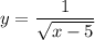 y=\dfrac{1}{\sqrt{x-5} }