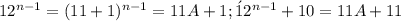 12^{n-1}=(11+1)^{n-1}=11A+1;\' 12^{n-1}+10=11A+11