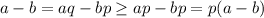 a-b = aq-bp\geq ap-bp = p(a-b)