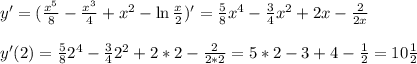 y'=(\frac{x^5}{8} -\frac{x^3}{4} +x^2-\ln\frac{x}{2} )'=\frac{5}{8} x^4-\frac{3}{4} x^2+2x-\frac{2}{2x} \\\\y'(2)=\frac{5}{8} 2^4-\frac{3}{4} 2^2+2*2-\frac{2}{2*2} =5*2-3+4-\frac{1}{2} =10\frac{1}{2}