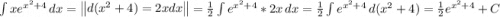 \int{xe^{x^2+4} \, dx =\begin{Vmatrix} d(x^2+4)=2xdx\end{Vmatrix}=\frac{1}{2}\int {e^{x^2+4}*2x}\, dx =\frac{1}{2} \int {e^{x^2+4}} \, d(x^2+4) =\frac{1}{2}e^{x^2+4}+C