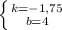 \left \{ {{k=-1,75} \atop {b=4}} \right.