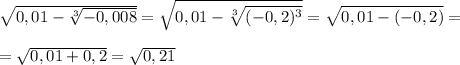 \sqrt{0,01-\sqrt[3]{-0,008}}=\sqrt{0,01-\sqrt[3]{(-0,2)^3}}=\sqrt{0,01-(-0,2)}}=\\\\=\sqrt{0,01+0,2}=\sqrt{0,21}