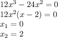 12x^3-24x^2=0\\12x^2(x-2)=0\\x_1=0\\x_2=2