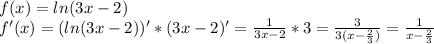 f(x)=ln(3x-2)\\f'(x)=(ln(3x-2))'*(3x-2)'=\frac{1}{3x-2}*3=\frac{3}{3(x-\frac{2}{3})}=\frac{1}{x-\frac{2}{3}}