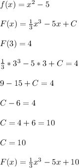 f(x)=x^2-5\\\\F(x)=\frac{1}{3} x^3-5x+C\\\\F(3)=4\\\\\frac{1}{3}* 3^{3} -5*3+C=4\\\\9-15+C=4\\\\C-6=4\\\\C=4+6=10\\\\C=10\\\\F(x)=\frac{1}{3} x^3-5x+10