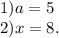 1) a =5\\2)x = 8.