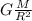 G\frac{M}{R^{2} }