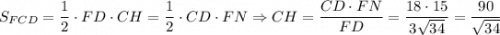 S_{FCD}=\dfrac{1}{2}\cdot FD\cdot CH=\dfrac{1}{2}\cdot CD\cdot FN\Rightarrow CH=\dfrac{CD\cdot FN}{FD}=\dfrac{18\cdot 15}{3\sqrt{34}}=\dfrac{90}{\sqrt{34}}