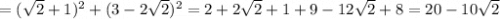 =(\sqrt{2}+1)^2+(3-2\sqrt{2})^2=2+2\sqrt{2}+1+9-12\sqrt{2}+8=20-10\sqrt{2}