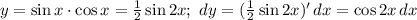 y=\sin x\cdot \cos x=\frac{1}{2}\sin 2x;\ dy=(\frac{1}{2}\sin 2x)'\, dx=\cos 2x\, dx